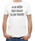 Ja ne hrčem nego sanjam da sam traktor