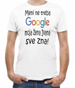 meni ne treba google, moja žena (ime po želji) sve zna